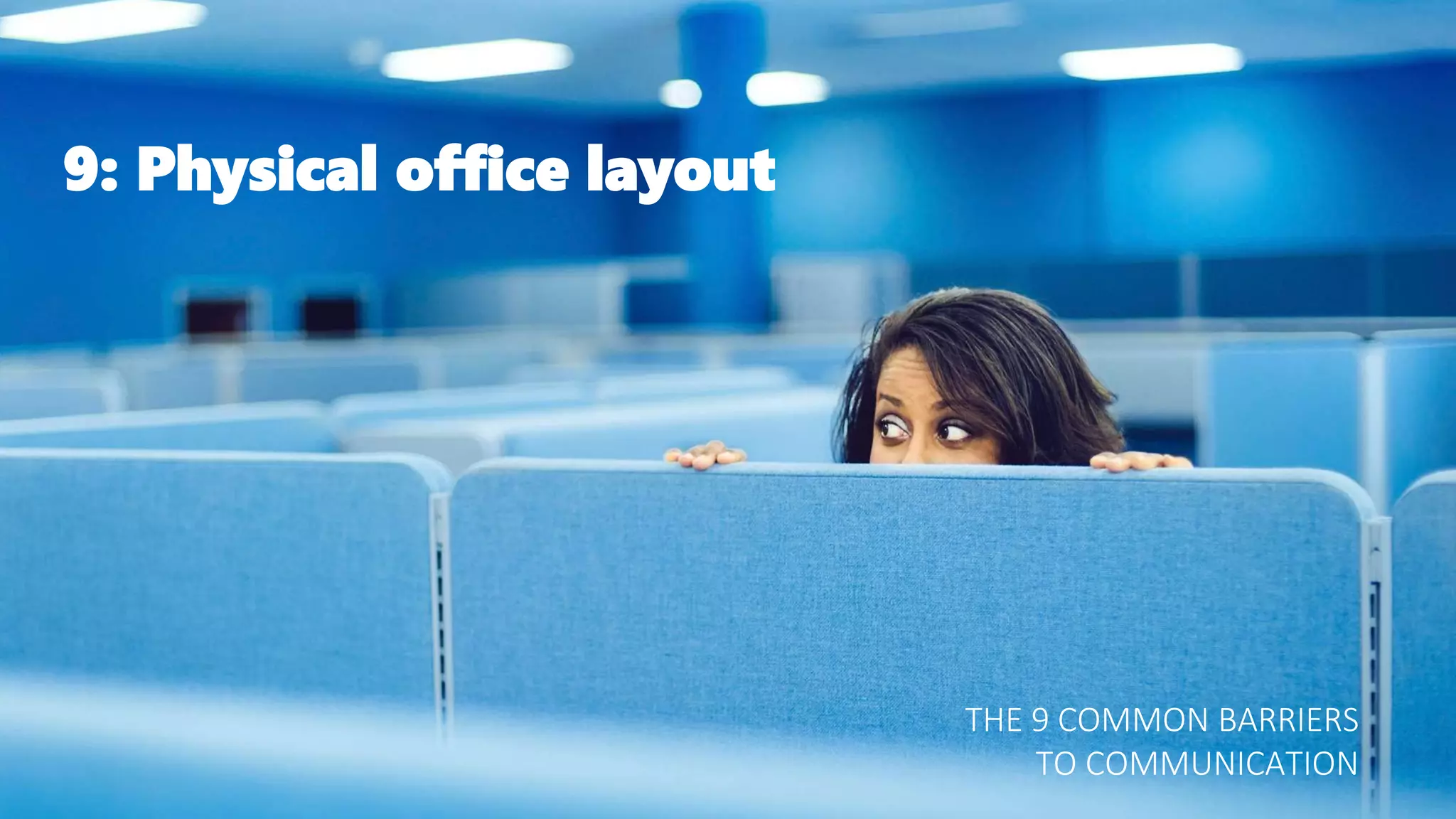 9: Physical office layout
THE 9 COMMON BARRIERS
TO COMMUNICATION
 