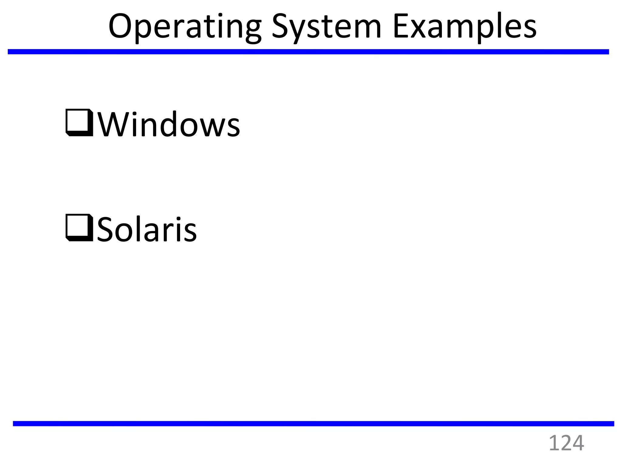Operating System Examples
Windows
Solaris
124
 