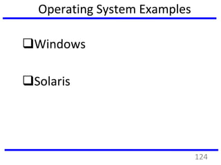 Operating System Examples
Windows
Solaris
124
 