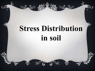 Stress Distribution
in soil
 
