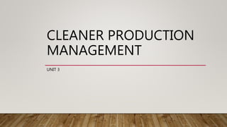 CLEANER PRODUCTION
MANAGEMENT
UNIT 3
 