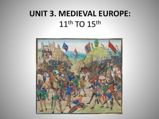 UNIT 3. MEDIEVAL EUROPE:
11th TO 15th
 