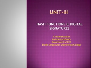 HASH FUNCTIONS & DIGITAL
SIGNATURES
V.Thamizharasan
Assistant professor
Department of ECE
Erode Sengunthar Engineering College
 