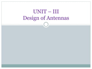 UNIT – III
Design of Antennas
 