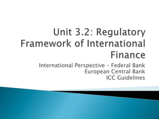 International Perspective – Federal Bank
European Central Bank
ICC Guidelines
 