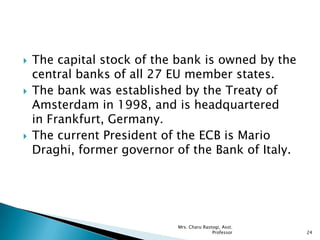  The capital stock of the bank is owned by the
central banks of all 27 EU member states.
 The bank was established by th...