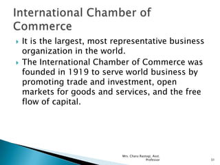  It is the largest, most representative business
organization in the world.
 The International Chamber of Commerce was
f...