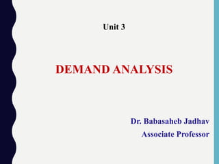 Unit 3
DEMAND ANALYSIS
Dr. Babasaheb Jadhav
Associate Professor
 