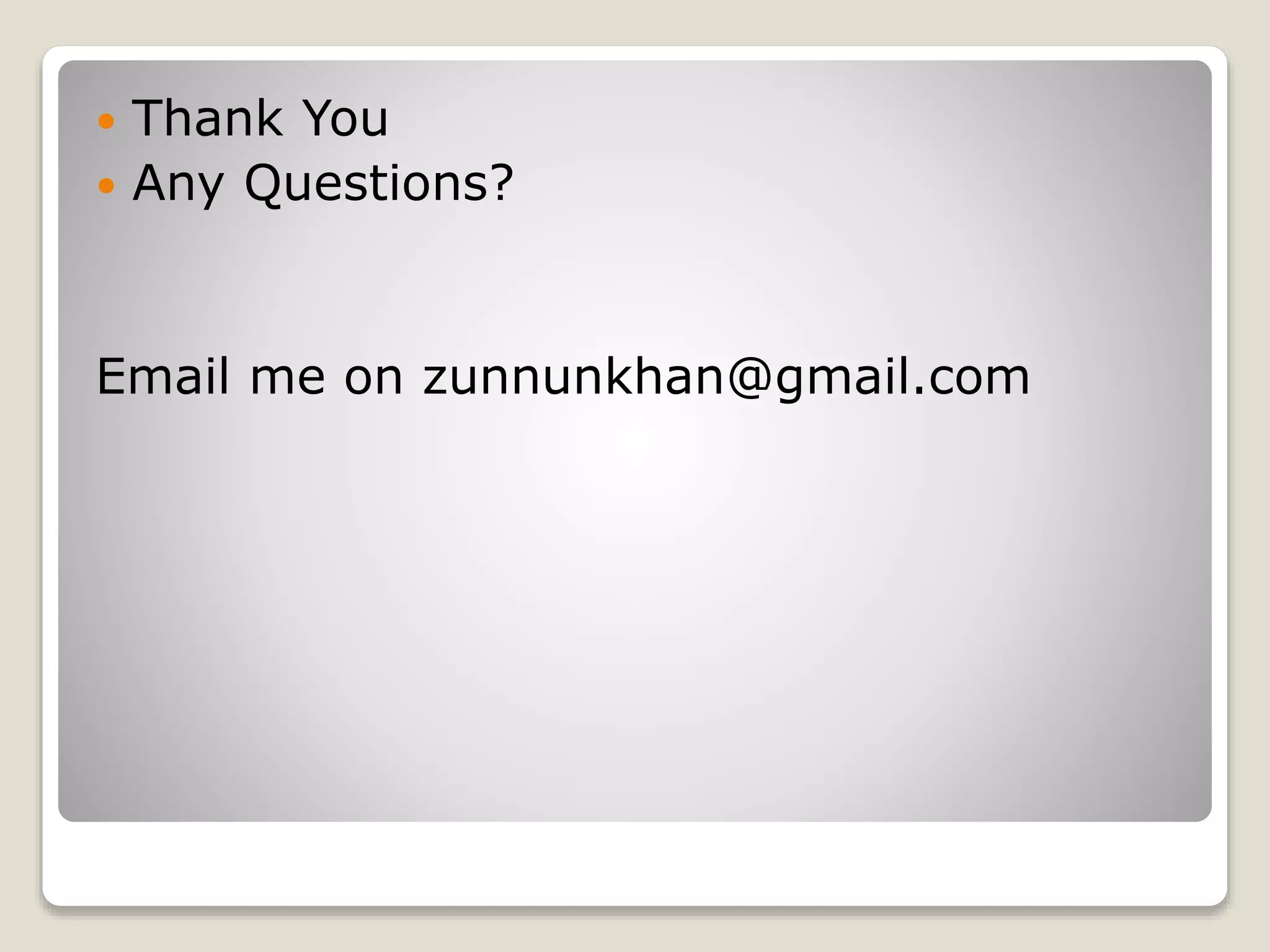  Thank You  Any Questions? Email me on zunnunkhan@gmail.com 