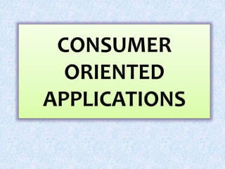 CONSUMER
ORIENTED
APPLICATIONS
 