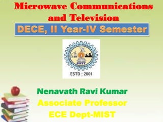 Microwave Communications
and Television
Nenavath Ravi Kumar
Associate Professor
ECE Dept-MIST
 