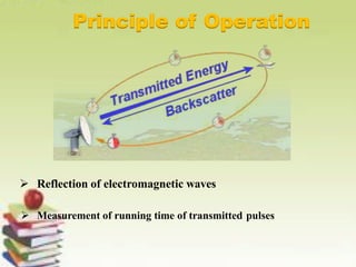 Principle of Operation
 Reflection of electromagnetic waves
 Measurement of running time of transmitted pulses
 
