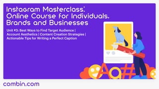 Unit #3: Best Ways to Find Target Audience |
Account Aesthetics | Content Creation Strategies |
Actionable Tips for Writing a Perfect Caption
 