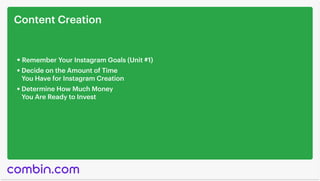 Content Creation
Remember Your Instagram Goals (Unit #1)
Decide on the Amount of Time 

You Have for Instagram Creation
De...