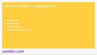 Content Creation | Engaging Posts
Question Post
Answer Post
Challenge Post
Customer Showcase Post
 