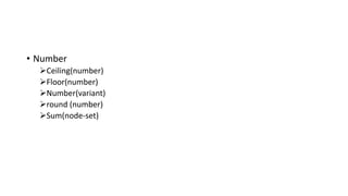 • Number
Ceiling(number)
Floor(number)
Number(variant)
round (number)
Sum(node-set)
 
