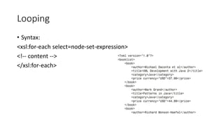 Looping
• Syntax:
<xsl:for-each select=node-set-expression>
<!-- content -->
</xsl:for-each>
 