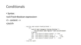 Conditionals
• Syntax:
<xsl:if test=Boolean-expression>
<!-- content -->
</xsl:if>
 