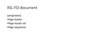 XSL-FO document
components:
•Page master
•Page master set
•Page sequences
 