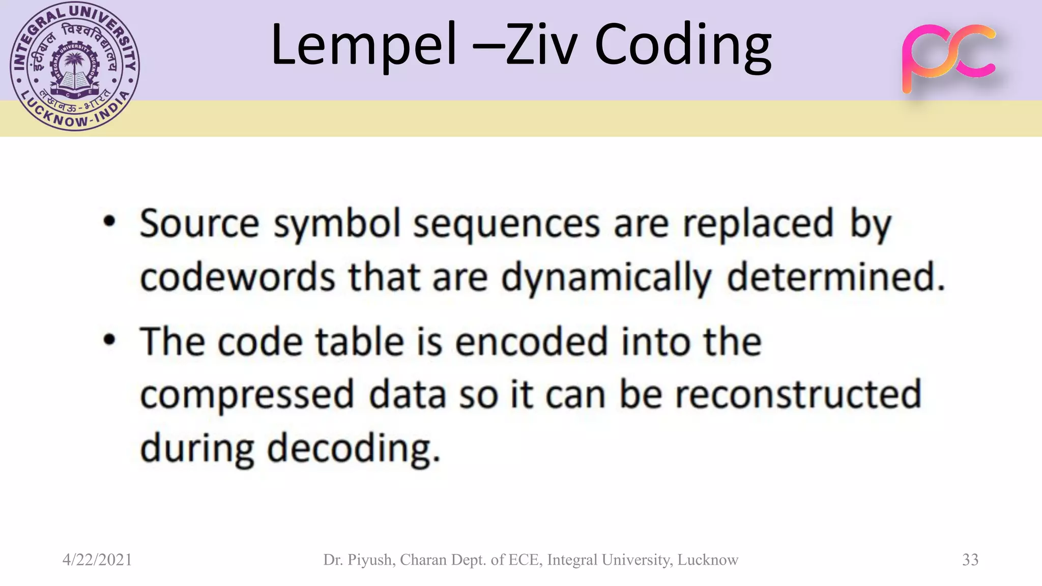 Dr. Piyush, Charan Dept. of ECE, Integral University, Lucknow 33 4/22/2021 Lempel –Ziv Coding 