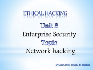 Enterprise Security
Network hacking
By:Asst.Prof. Prachi N. Mishal
 