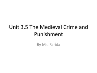 Unit 3.5 The Medieval Crime and
Punishment
By Ms. Farida
 