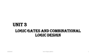 Unit 3
Logic gates and combinational
logic Design
5/30/2021 Kiram Bagale @2021 1
 