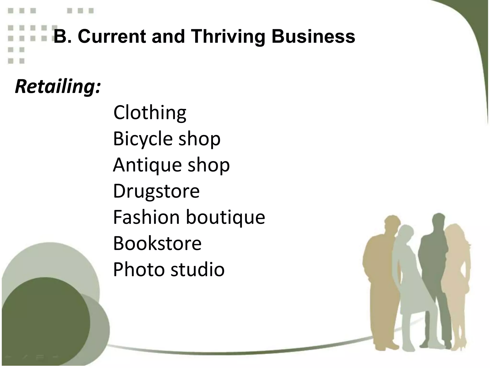 B. Current and Thriving Business
Retailing:
Clothing
Bicycle shop
Antique shop
Drugstore
Fashion boutique
Bookstore
Photo studio
 