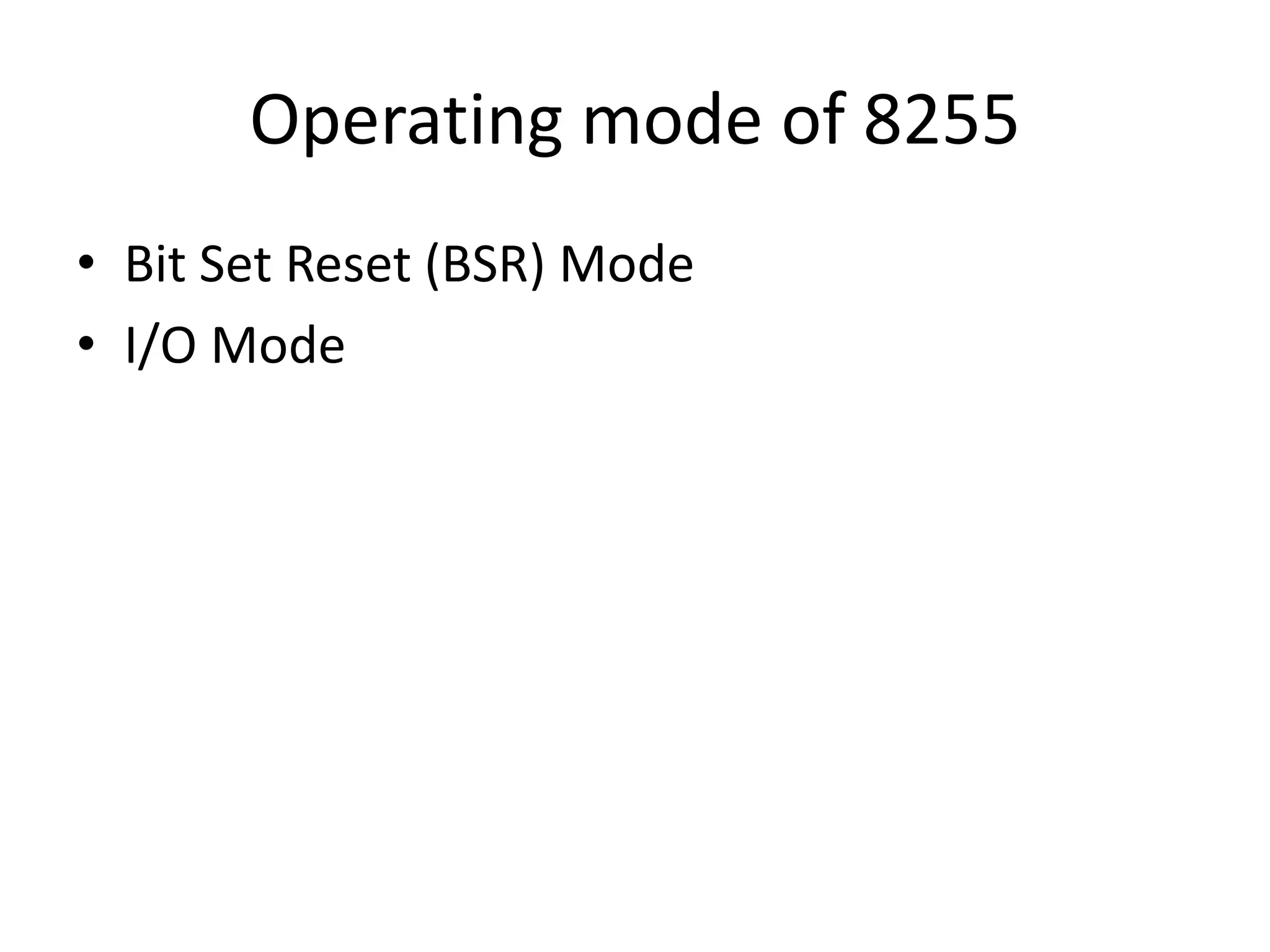 Operating mode of 8255
• Bit Set Reset (BSR) Mode
• I/O Mode
 