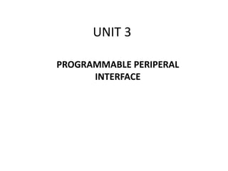 UNIT 3
PROGRAMMABLE PERIPERAL
INTERFACE
 