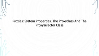 Proxies: System Properties, The Proxyclass And The
Proxyselector Class
 