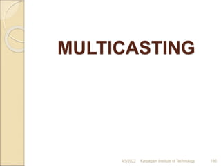 MULTICASTING
4/5/2022 Karpagam Institute of Technology 196
 