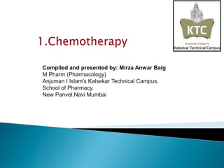 Compiled and presented by: Mirza Anwar Baig
M.Pharm (Pharmacology)
Anjuman I Islam's Kalsekar Technical Campus,
School of Pharmacy.
New Panvel,Navi Mumbai
 