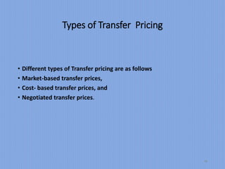 Types of Transfer Pricing
• Different types of Transfer pricing are as follows
• Market-based transfer prices,
• Cost- based transfer prices, and
• Negotiated transfer prices.
19
 