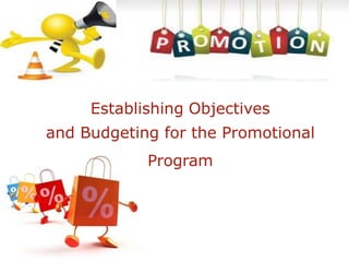 Establishing Objectives
and Budgeting for the Promotional
Program
 
