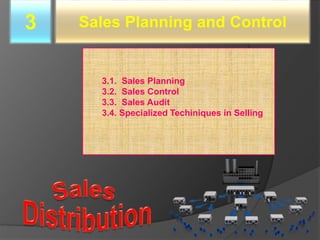 Sales Planning and Control
3
3.1. Sales Planning
3.2. Sales Control
3.3. Sales Audit
3.4. Specialized Techiniques in Selling
 