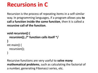 Recursions in C
Recursion is the process of repeating items in a self-similar
way. In programming languages, if a program ...