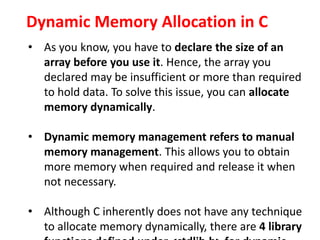 Dynamic Memory Allocation in C
Function Use of Function
malloc()
Allocates requested size of bytes
and returns a pointer t...