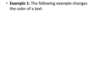 • Example 1: The following example changes
the color of a text.
 
