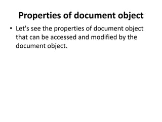Properties of document object
• Let's see the properties of document object
that can be accessed and modified by the
document object.
 