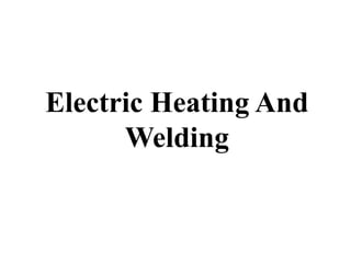 Electric Heating And
Welding
 