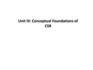 Unit III: Conceptual Foundations of
CSR
 