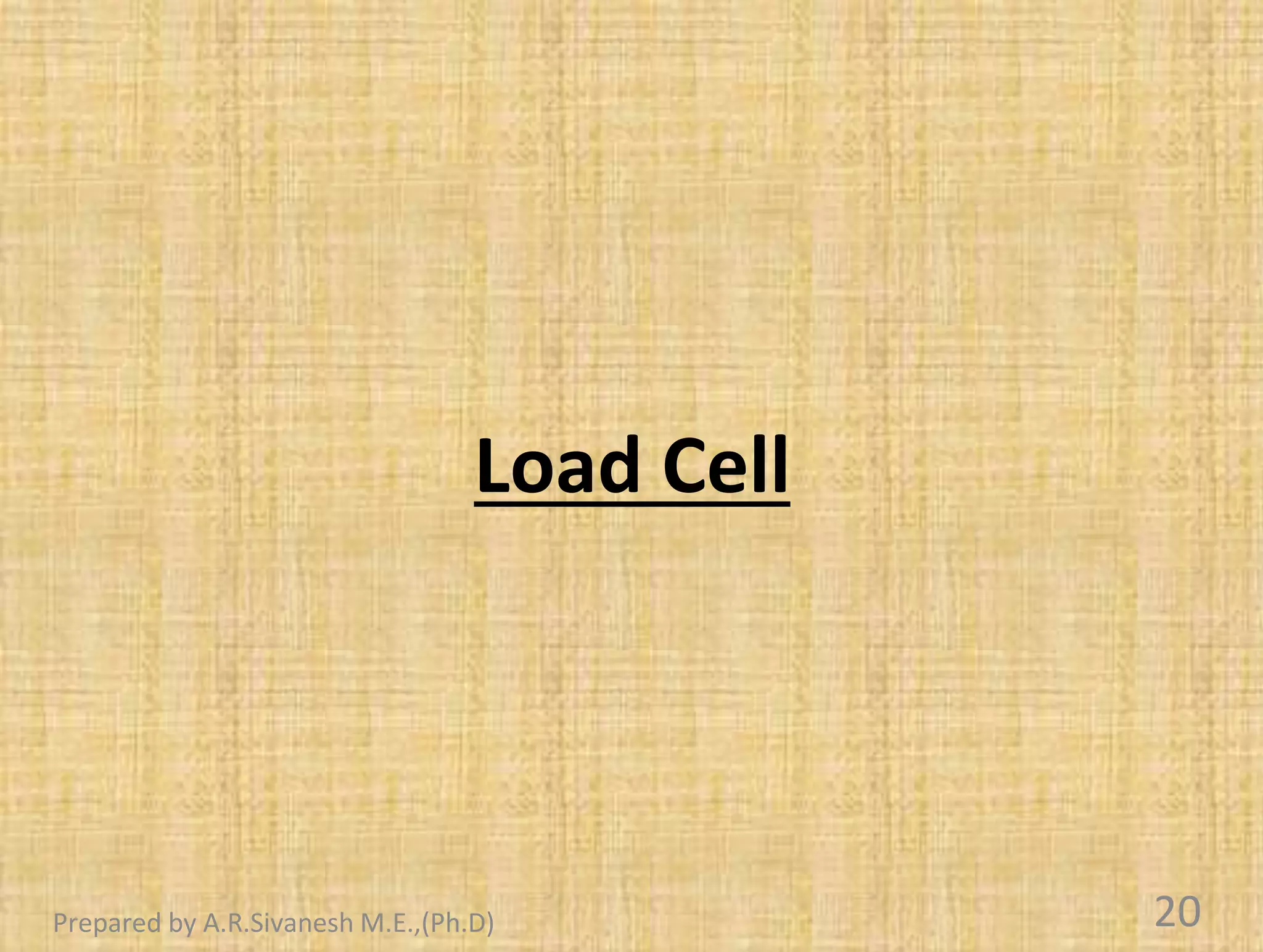 Load Cell
20
Prepared by A.R.Sivanesh M.E.,(Ph.D)
 