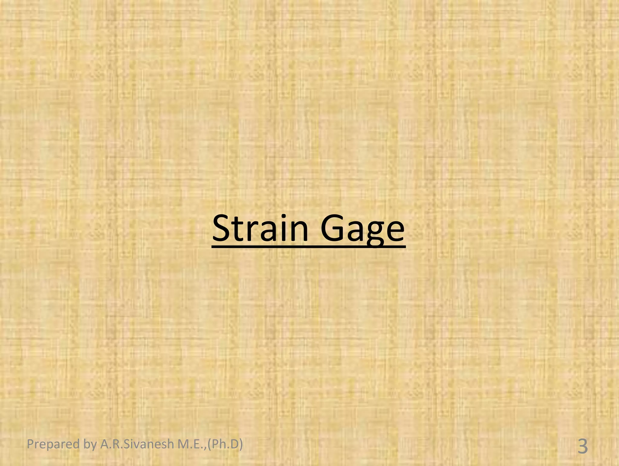 Strain Gage
3
Prepared by A.R.Sivanesh M.E.,(Ph.D)
 