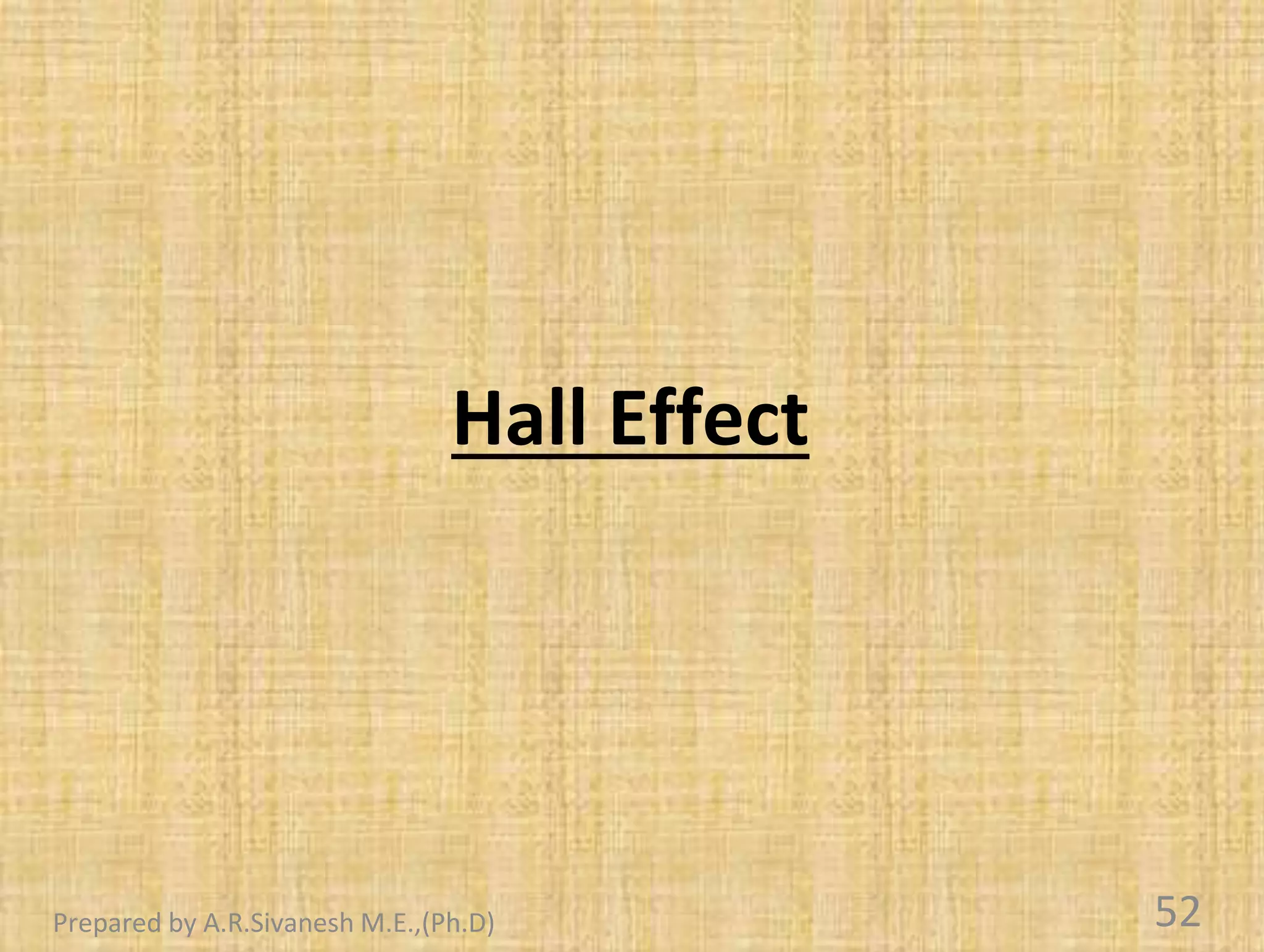 Hall Effect
52
Prepared by A.R.Sivanesh M.E.,(Ph.D)
 