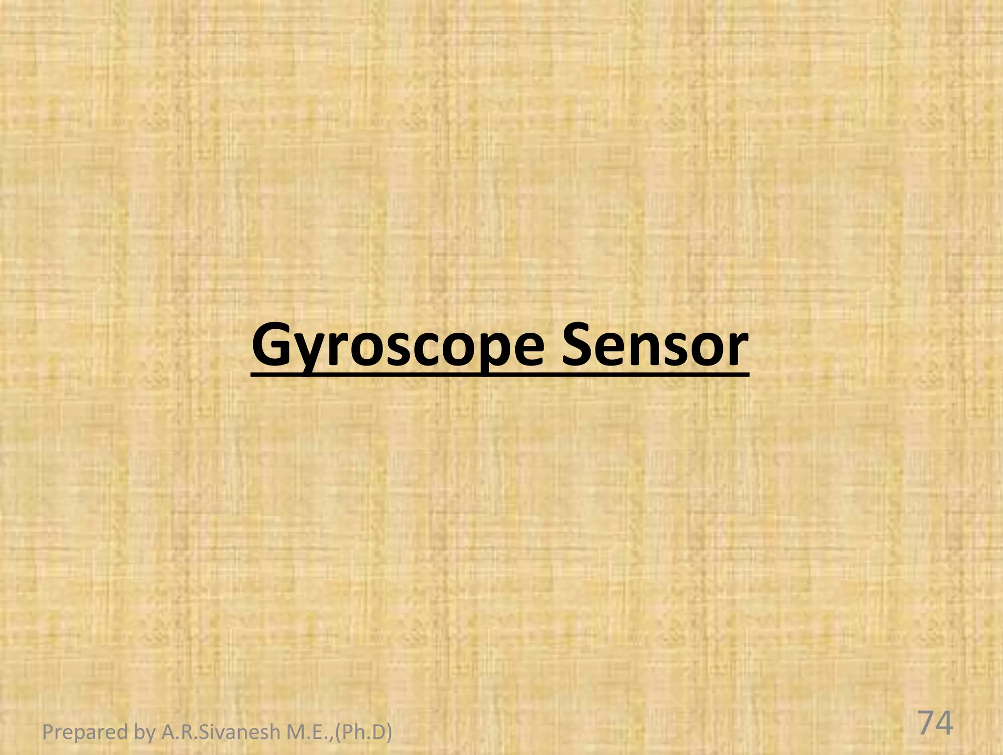 Gyroscope Sensor
74
Prepared by A.R.Sivanesh M.E.,(Ph.D)
 