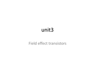 unit3
Field effect transistors
 