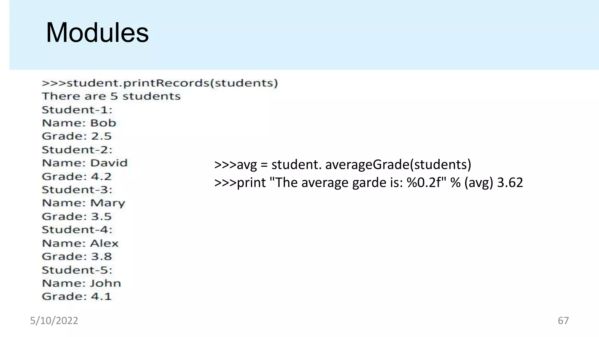 Modules
5/10/2022 67
>>>avg = student. averageGrade(students)
>>>print "The average garde is: %0.2f" % (avg) 3.62
 