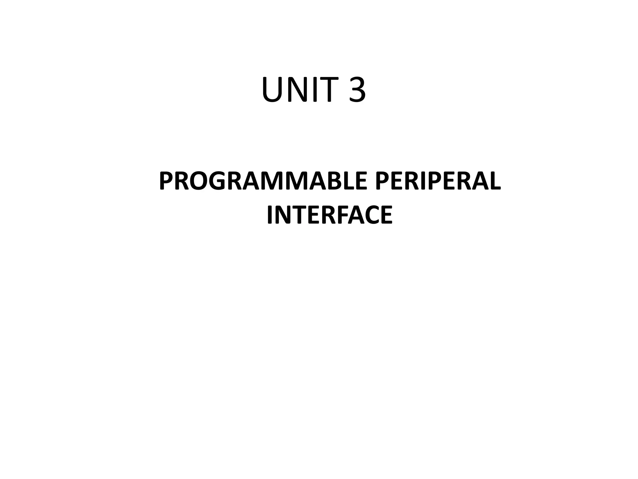 UNIT 3
PROGRAMMABLE PERIPERAL
INTERFACE
 