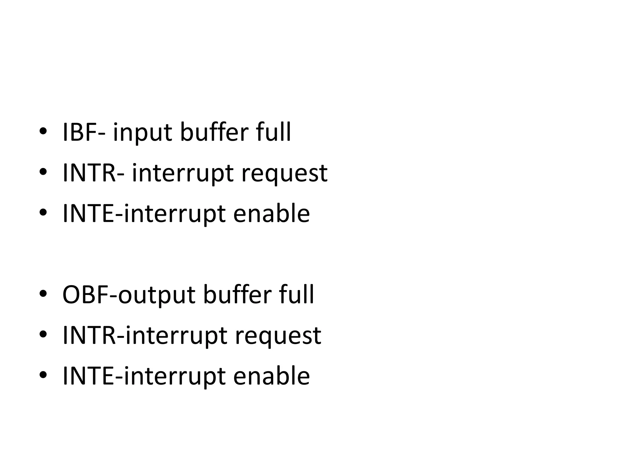 • IBF- input buffer full
• INTR- interrupt request
• INTE-interrupt enable
• OBF-output buffer full
• INTR-interrupt request
• INTE-interrupt enable
 
